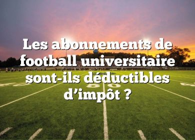 Les abonnements de football universitaire sont-ils déductibles d’impôt ?